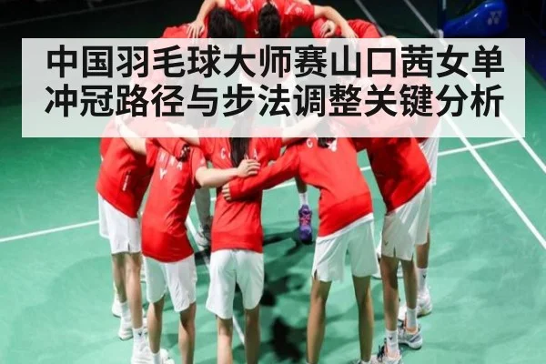 中国羽毛球大师赛山口茜女单冲冠路径与步法调整关键分析 - PG