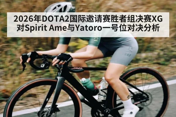2026年DOTA2国际邀请赛胜者组决赛XG对Spirit Ame与Yatoro一号位对决分析 - PG
