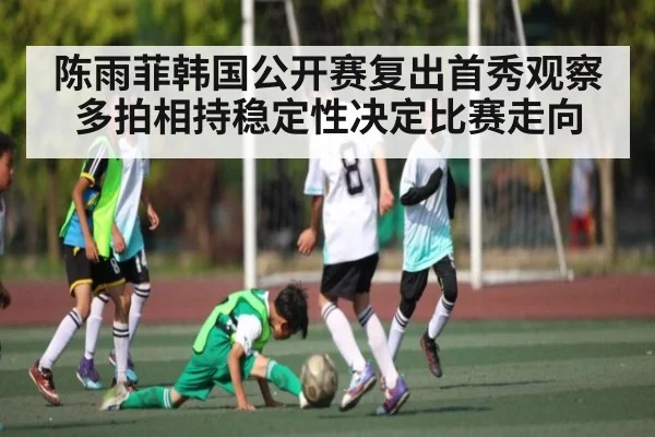 陈雨菲韩国公开赛复出首秀观察 多拍相持稳定性决定比赛走向
